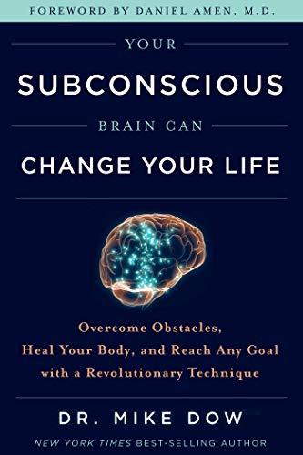 Your Subconscious Brain Can Change Your Life: Overcome Obstacles, Heal Your Body, and Reach Any Goal with a Revolutionary Technique