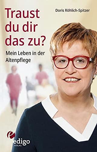 Traust du dir das zu? Mein Leben in der Altenpflege. Eine ungewöhnliche Biographie. Mit Infokästen zu Ausbildung, Pflegeversicherung, Hintergründen.