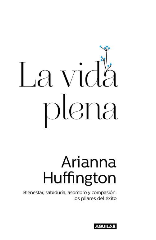 La vida plena : bienestar, sabiduría, asombro y compasión : los pilares del éxito (Inspiración y creatividad)