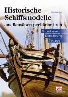 Historische Schiffsmodelle aus Bausätzen perfektionieren: Grundlagen - Detaillierung - Bautipps