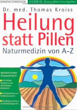 Heilung statt Pillen. Naturmedizin von A-Z