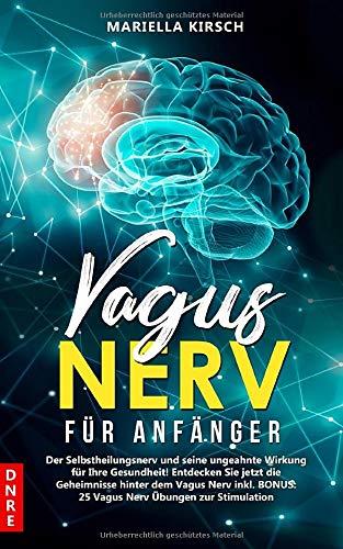 Vagus Nerv für Anfänger: Der Selbstheilungsnerv und seine ungeahnte Wirkung für Ihre Gesundheit! Entdecken Sie jetzt die Geheimnisse hinter dem Vagus Nerv inkl. BONUS