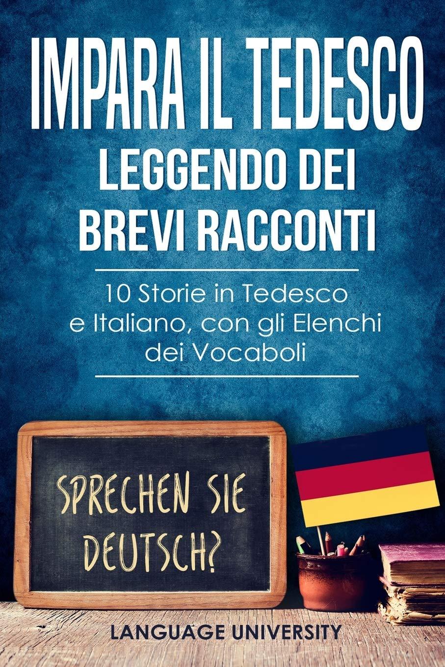 Impara il Tedesco Leggendo dei Brevi Racconti: 10 Storie in Tedesco e Italiano, con gli Elenchi dei Vocaboli