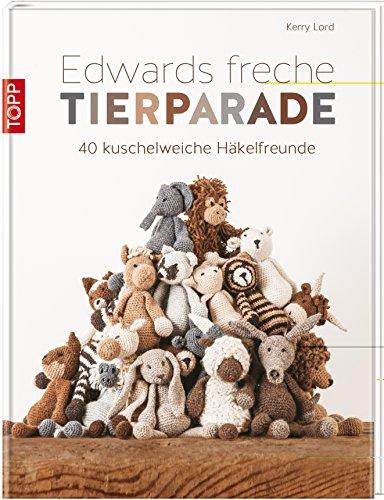 Edwards freche Tierparade: 40 kuschelweiche Häkelfreunde