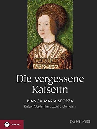 Die vergessene Kaiserin: Bianca Maria Sforza – Kaiser Maximilians zweite Gemahlin