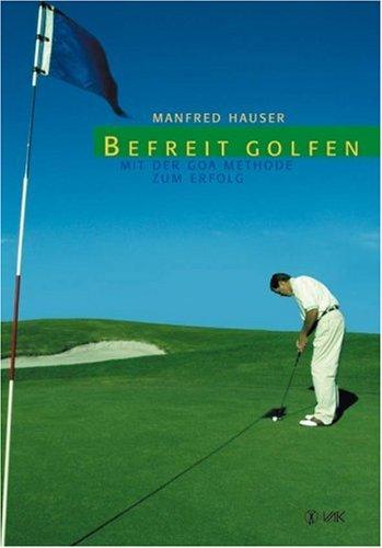 Befreit golfen: Mit der GOA-Methode zum Erfolg