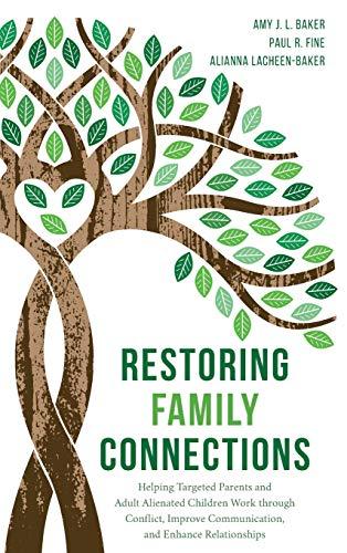 Restoring Family Connections: Helping Targeted Parents and Adult Alienated Children Work through Conflict, Improve Communication, and Enhance Relationships