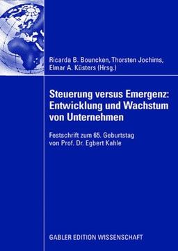 Steuerung versus Emergenz: Entwicklung und Wachstum von Unternehmen: Festschrift zum 65. Geburtstag von Prof. Dr. Egbert Kahle