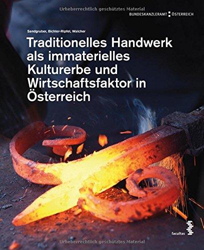 Traditionelles Handwerk als immaterielles Kulturerbe und Wirtschaftsfaktor in Österreich: Studie der Österreichischen UNESCO-Kommission im Auftrag des ... für Wissenschaft, Forschung und Wirtschaft