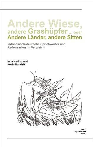 Andere Wiese, andere Grashüpfer ... oder Andere Länder, andere Sitten: Indonesisch-deutsche Sprichwörter und Redensarten im Vergleich