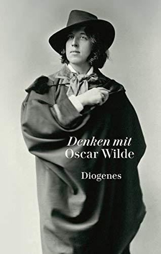 Denken mit Oscar Wilde: Extravagante Gedanken über die Magie der Schönheit und die allmächtige Kunst, Kritik als Schöpfung, das dekorative Geschlecht und die menschliche Tragikomödie (diogenes deluxe)