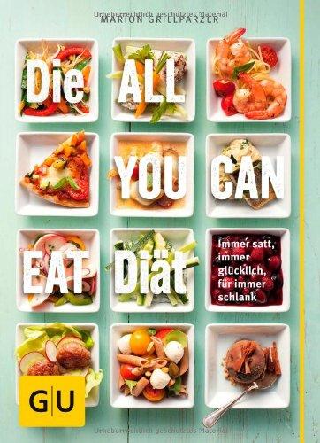 Die All-you-can-eat-Diät: Immer satt, immer glücklich, für immer schlank: (GU Einzeltitel Gesunde Ernährung)