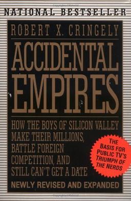 Accidental Empires: How the Boys of Silicon Valley Make Their Millions, Battle Foreign Competition and Still Don't Get a Date