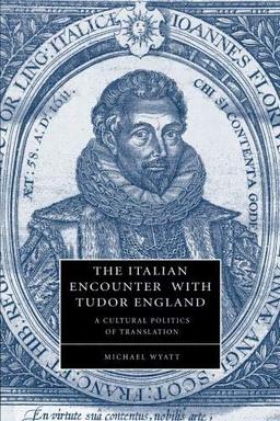 The Italian Encounter with Tudor England: A Cultural Politics of Translation (Cambridge Studies in Renaissance Literature and Culture, Band 51)