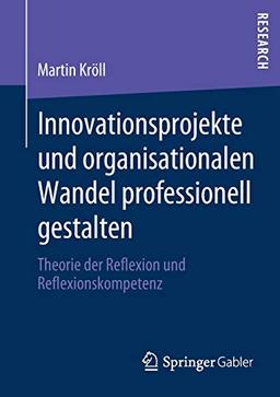 Innovationsprojekte und organisationalen Wandel professionell gestalten: Theorie der Reflexion und Reflexionskompetenz