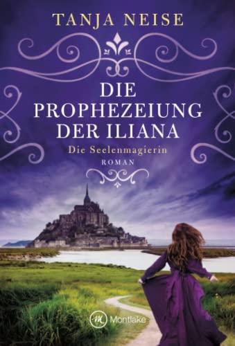 Die Prophezeiung der Iliana (Die Seelenmagierin, Band 1)