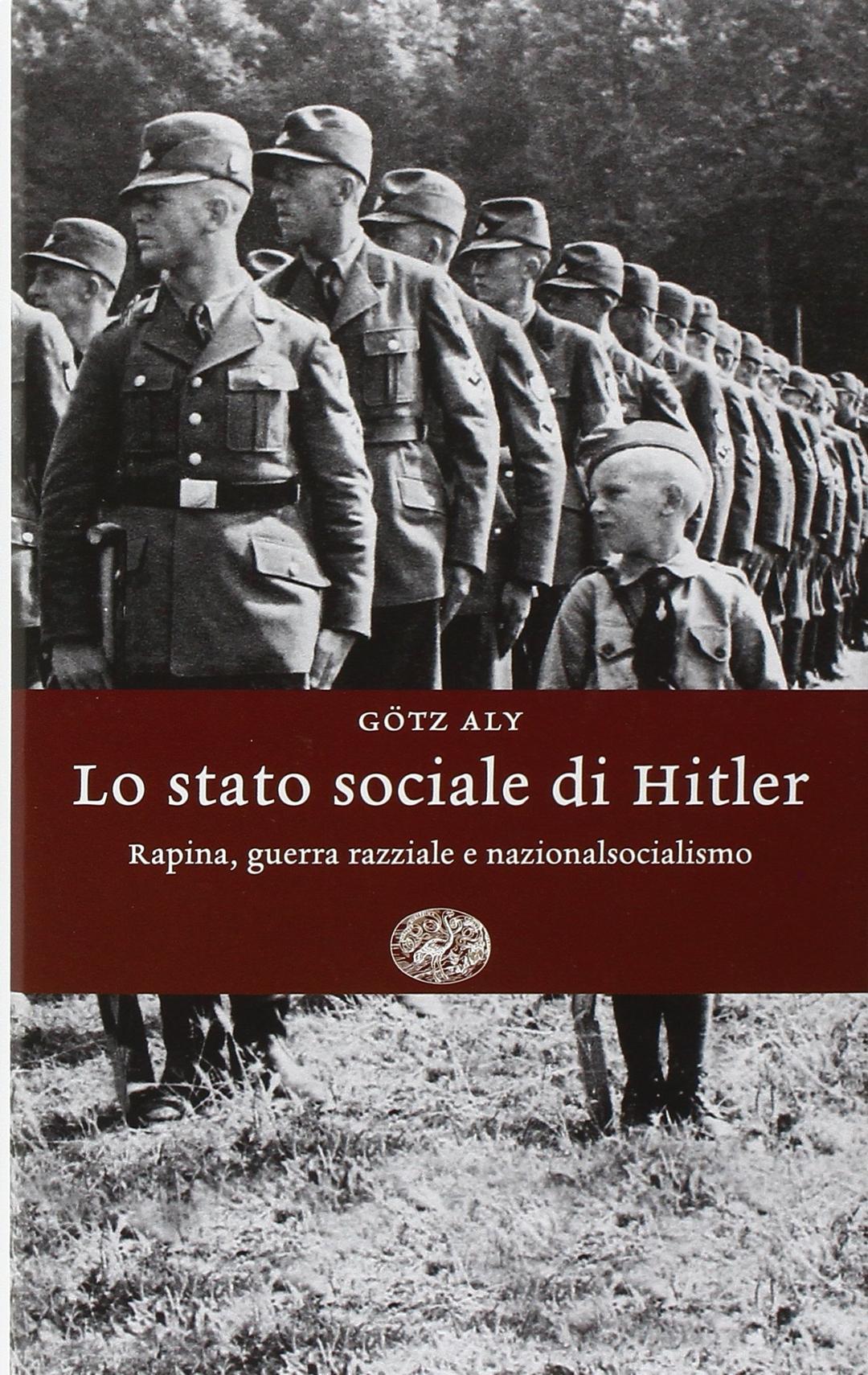 Lo stato sociale di Hitler. Rapina, guerra razziale e nazionalsocialismo (Einaudi. Storia, Band 13)