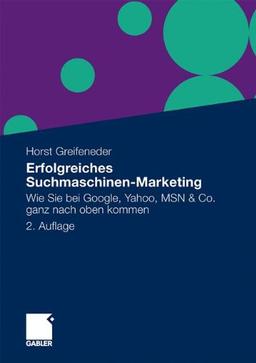 Erfolgreiches Suchmaschinen-Marketing: Wie Sie Bei Google, Yahoo, MSN & Co. Ganz Nach Oben Kommen (German Edition)