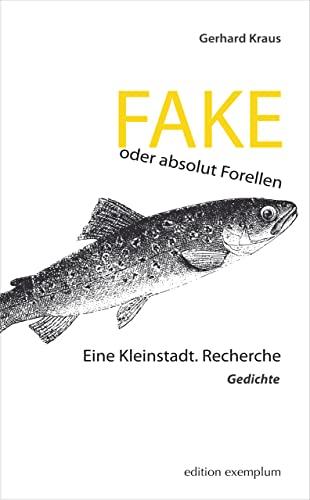 FAKE oder absolut Forellen: Eine Kleinstadt. Recherche – Gedichte (Edition Exemplum)