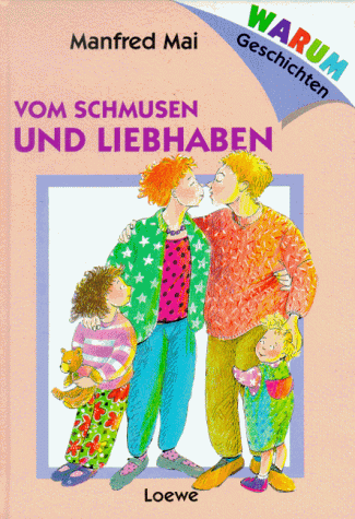 Warum- Geschichten: Vom Schmusen und Liebhaben. ( Ab 6 J.)