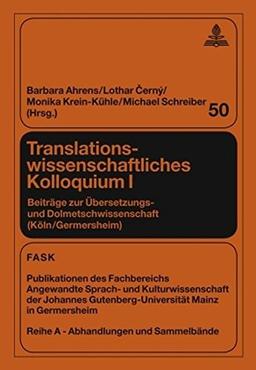 Translationswissenschaftliches Kolloquium I: Beiträge zur Übersetzungs- und Dolmetschwissenschaft (Köln/Germersheim) (FTSK. Publikationen des ... Gutenberg-Universität Mainz in Germersheim)