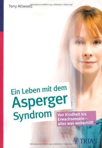 Ein ganzes Leben mit dem Asperger-Syndrom: Von Kindheit bis Erwachsensein - alles was weiterhilft