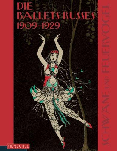 Schwäne und Feuervögel: Die Ballets Russes 1909-1929. Russische Bildwelten in Bewegung