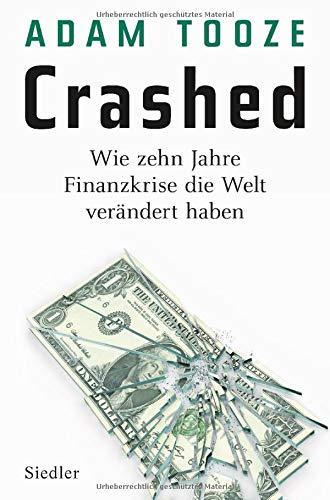 Crashed: Wie zehn Jahre Finanzkrise die Welt verändert haben