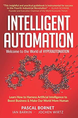 INTELLIGENT AUTOMATION: Learn how to harness Artificial Intelligence to boost business & make our world more human