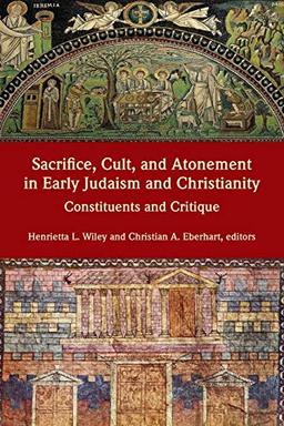 Sacrifice, Cult, and Atonement in Early Judaism and Christianity: Constituents and Critique (Resources for Biblical Study, Band 85)