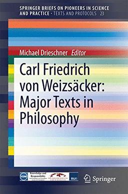 Carl Friedrich von Weizsäcker: Major Texts in Philosophy: Major Texts in Philosophy (SpringerBriefs on Pioneers in Science and Practice / Texts and Protocols)