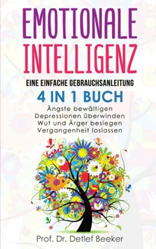 Emotionale Intelligenz: eine einfache Gebrauchsanleitung - 4 in 1 Buch: Ängste bewältigen | Depressionen überwinden | Wut und Ärger besiegen | ... (5 Minuten täglich für ein besseres Leben)