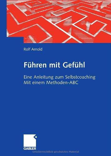 Führen mit Gefühl: Eine Anleitung zum Selbstcoaching. Mit einem Methoden-ABC