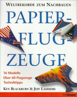 Papierflugzeuge. Weltrekorde zum Nachbauen. 16 Modelle Über 60 Flugzeuge Techniktipps