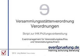 Versammlungsstättenverordnung / Verordnungen: Skript zur IHK-Prüfungsvorbereitung. Eventmanagement für Veranstaltungskauffrau und Veranstaltungskaufmann