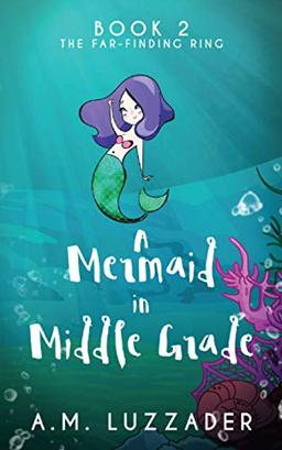 A Mermaid in Middle Grade: Book 2: The Far-Finding Ring