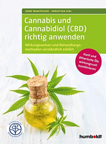 Cannabis und Cannabidiol (CBD) richtig anwenden: Wirkungsweisen und Behandlungsmethoden verständlich erklärt. Hanf und ätherische Öle wirkungsvoll ... Gesundheit.