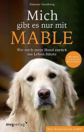 Mich gibt es nur mit Mable: Wie mich mein Hund zurück ins Leben führte. Eine Borderlinerin erzählt