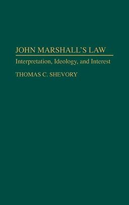 John Marshall's Law: Interpretation, Ideology, and Interest (Contributions in Legal Studies)