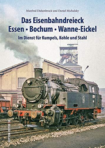 Das Eisenbahndreieck Essen, Bochum, Wanne-Eickel, rund 160 faszinierende Fotografien dokumentieren den Einsatz der Bahnen für Kumpels, Kohle und Stahl (Sutton - Auf Schienen unterwegs)