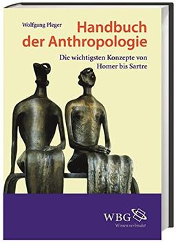 Handbuch der Anthropologie: Die wichtigsten Konzepte von Homer bis Sartre