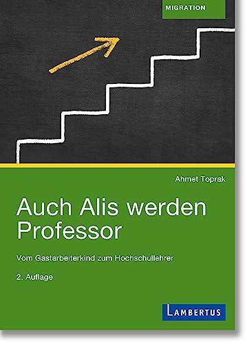 Auch Alis werden Professor: Vom Gastarbeiterkind zum Hochschullehrer