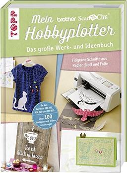 Mein Brother ScanNCut Hobbyplotter. Mit Online-Videos und Plotter-Vorlagen: Das große Werk- und Ideenbuch. Filigrane Schnitte aus Papier, Stoff und Folie