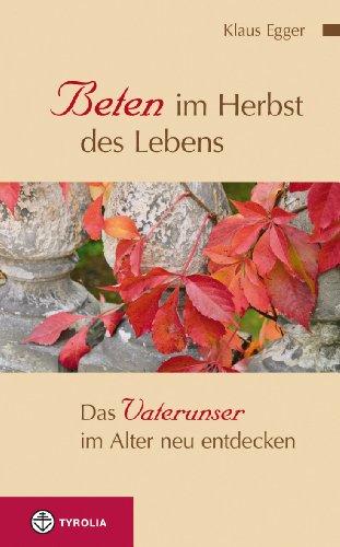 Beten im Herbst des Lebens: Das Vaterunser im Alter neu entdecken