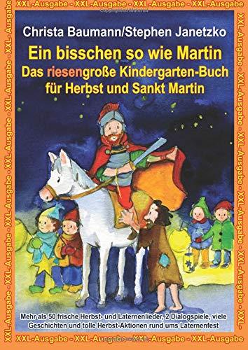 Ein bisschen so wie Martin -  Das riesengroße Kindergarten-Buch für Herbst und Sankt Martin: XXL-Ausgabe - Mehr als 50 frische Herbst- und ... tolle Herbst-Aktionen rund ums Laternenfest