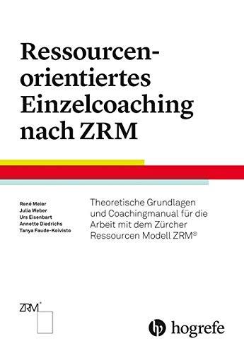 Ressourcenorientiertes Einzelcoaching nach ZRM: Theoretische Grundlagen für die Arbeit mit dem Zürcher Ressourcen Modell ZRM®