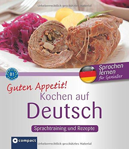 Guten Appetit! - Kochen auf Deutsch: Rezepte und Sprachtraining für Deutsch als Fremdsprache (DaF) - Niveau B1