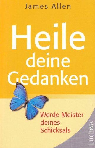 Heile Deine Gedanken: Werde Meister deines Schicksals