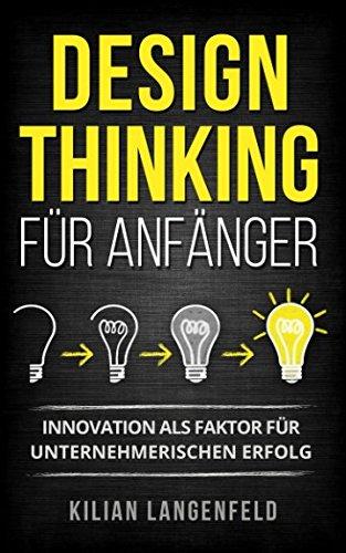 Design Thinking für Anfänger: Innovation als Faktor für unternehmerischen Erfolg