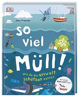 So viel Müll!: Wie du die Umwelt schützen kannst. Mit einem Vorwort der NAJU (Naturschutzjugend im NABU)